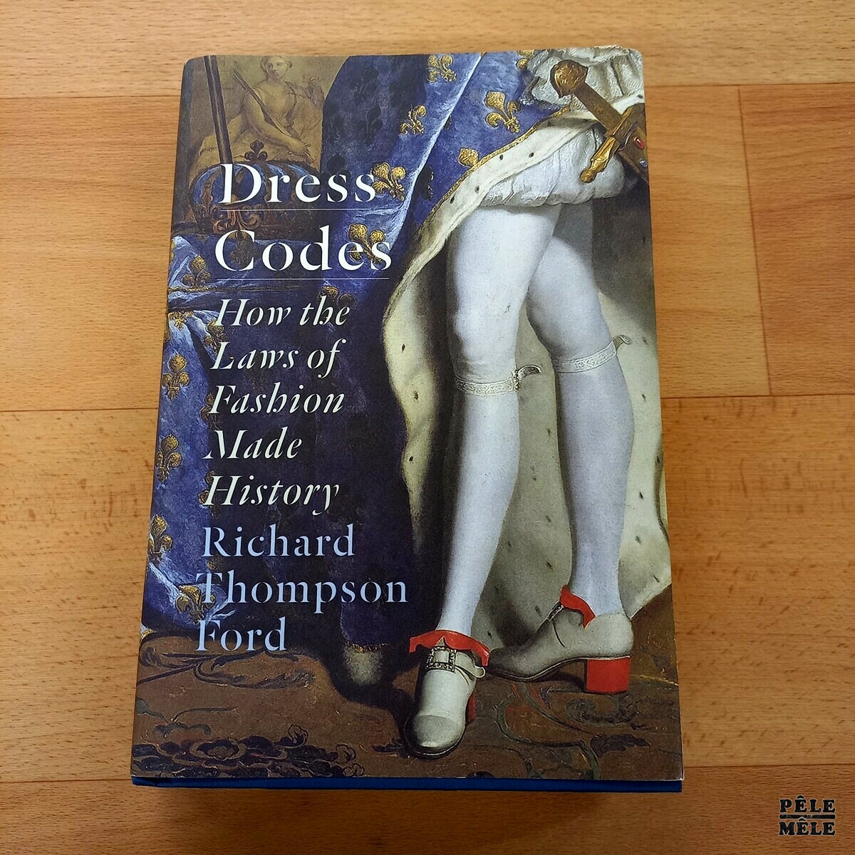 Dress Codes: How the Laws of Fashion Made History: Thompson Ford