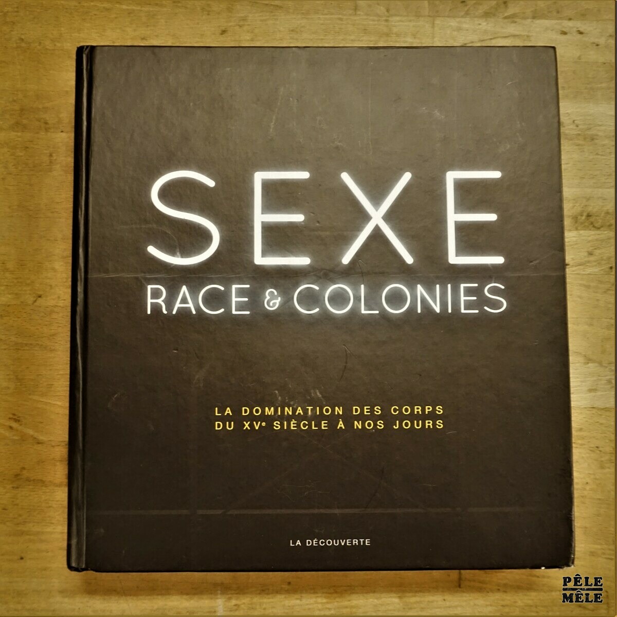 Sexe, race & colonies la domination des corps du XVe siècle à nos jours -  Collectif, Pascal Blanchard, Nicolas Bancel, Gilles Boëtsch, Dominic  Thomas, Christelle Taraud - Pêle-Mêle Online