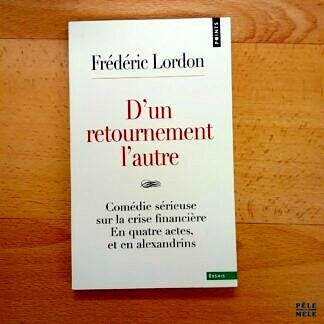 "D'un retournement l'autre, Comédie sérieuse sur la crise financière En quatre actes, et en alexandrins" - Frédéric Lordon