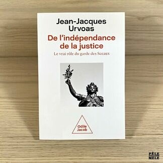 De l'indépendance de la justice - Le vrai rôle du garde des Sceaux -Jean-Jacques Urvoas