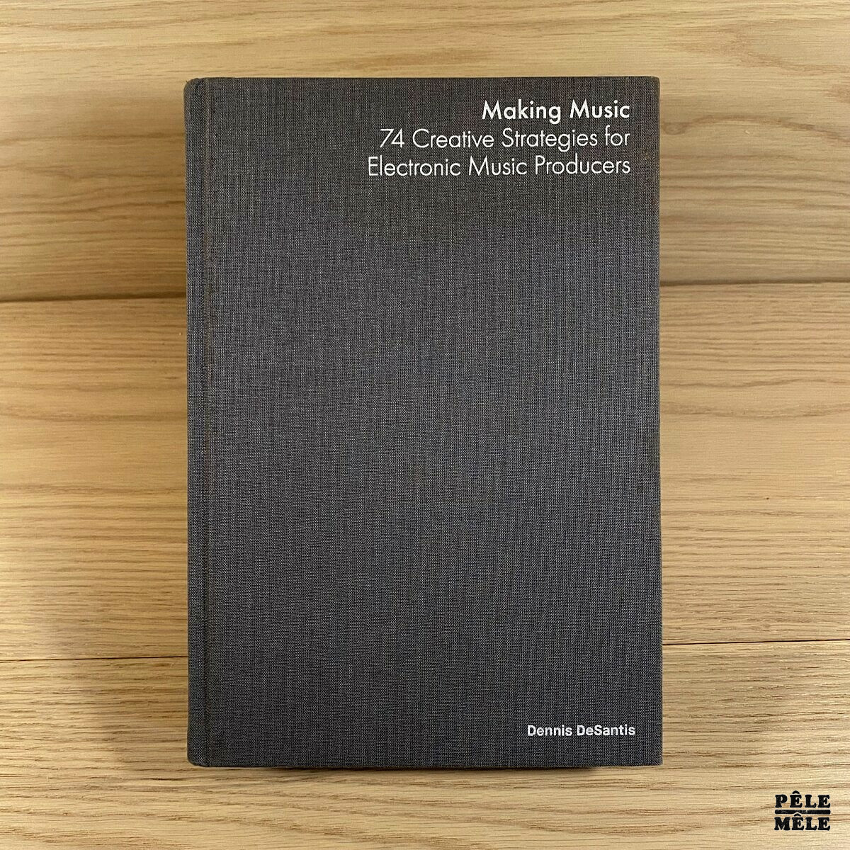 Making Music - 74 Creative Strategies for Electronic Music Producers - Dennis  DeSantis - Pêle-Mêle Online