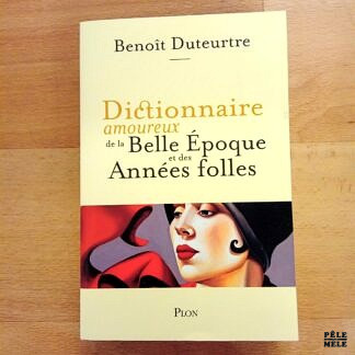 "Dictionnaire amoureux de la Belle Époque et des Années folles" - Benoît Duteurtre (Plon)
