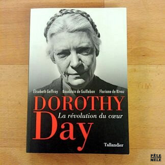 "Dorothy Day - La révolution du coeur" - Elisabeth Geffroy, Baudouin de Guillebon et Floriane de Rivaz (Tallandier)