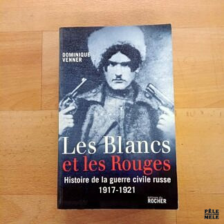 "Les Blancs et les Rouges - Histoire de la guerre civile russe 1917-1921" - Dominique Venner (Éditions du Rocher)