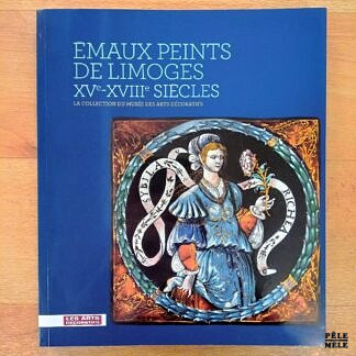 "Emaux Peints de Limoges XVe - XVIIIe siècles" (Musée des Arts Décoratifs)