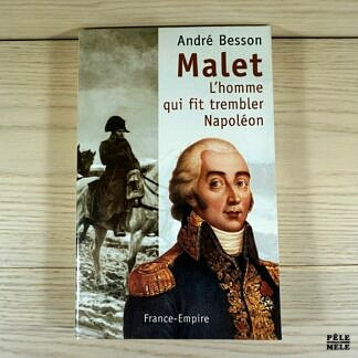 Malet l'homme qui fit trembler Napoléon - André Besson