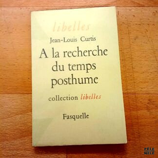 A la recherche du temps posthume - Jean-Louis Curtis / Collection libelles chez Fasquelle 1957